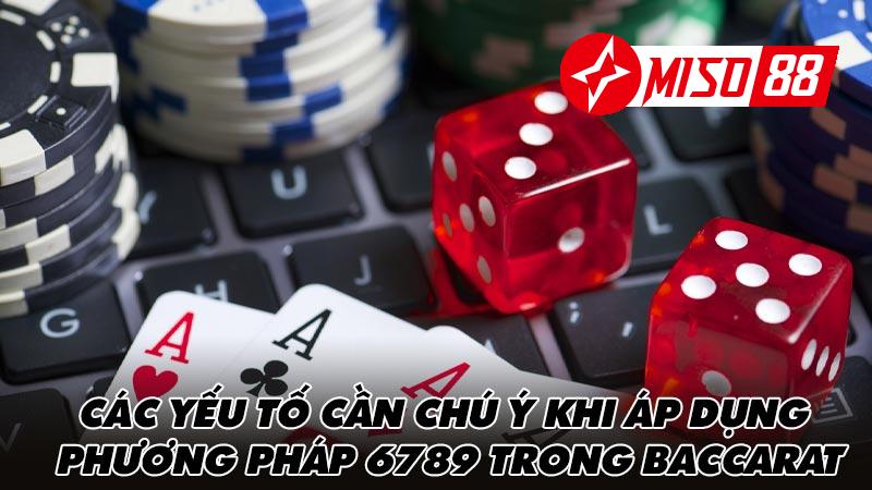 Các yếu tố cần chú ý khi áp dụng phương pháp 6789 trong baccarat